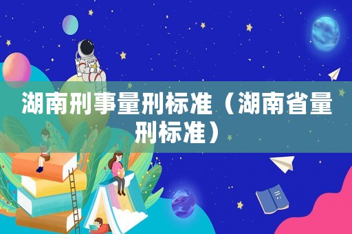 湖南刑事量刑標準（湖南省量刑標準）