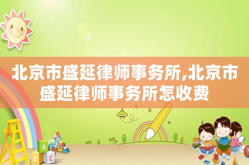 北京市盛延律師事務(wù)所,北京市盛延律師事務(wù)所怎收費