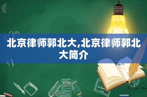 北京律師郭北大,北京律師郭北大簡介