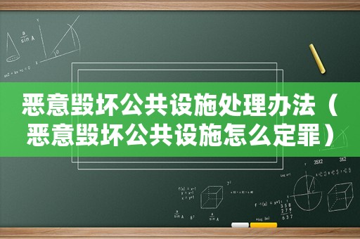 惡意毀壞公共設施處理辦法（惡意毀壞公共設施怎么定罪）