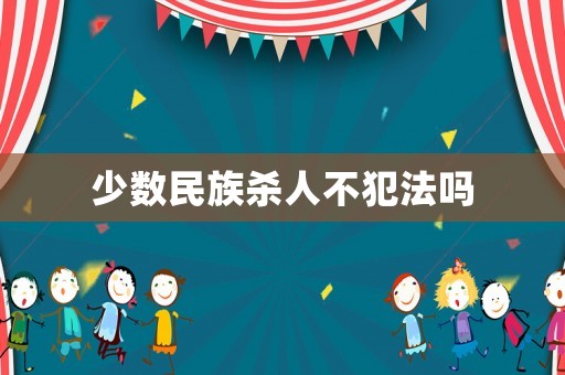 少數民族殺人不犯法嗎