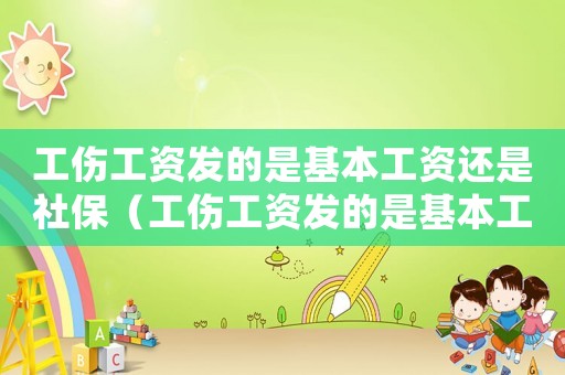 工傷工資發的是基本工資還是社保（工傷工資發的是基本工資還是）