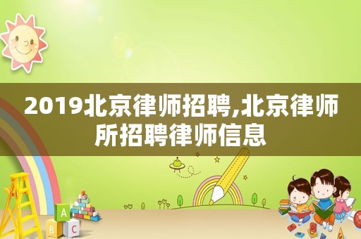 2019北京律師招聘,北京律師所招聘律師信息