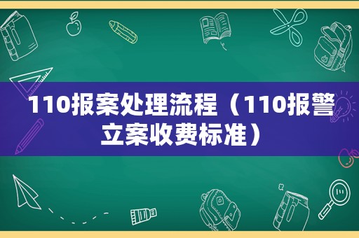 110報(bào)案處理流程（110報(bào)警立案收費(fèi)標(biāo)準(zhǔn)）