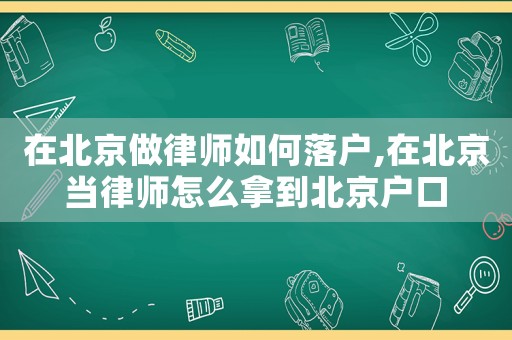 在北京做律師如何落戶,在北京當律師怎么拿到北京戶口