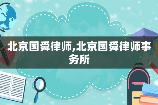 北京國(guó)舜律師,北京國(guó)舜律師事務(wù)所