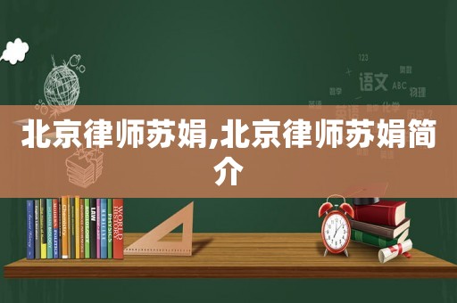 北京律師蘇娟,北京律師蘇娟簡(jiǎn)介