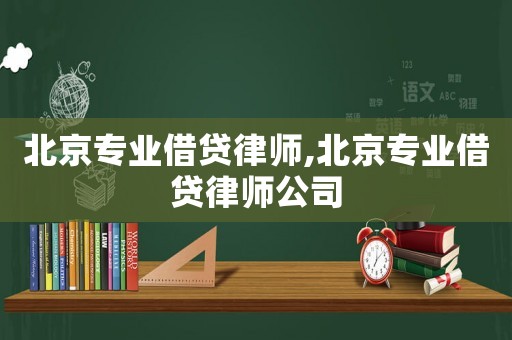 北京專業(yè)借貸律師,北京專業(yè)借貸律師公司