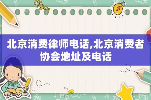北京消費律師電話,北京消費者協會地址及電話