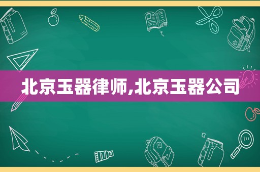 北京玉器律師,北京玉器公司