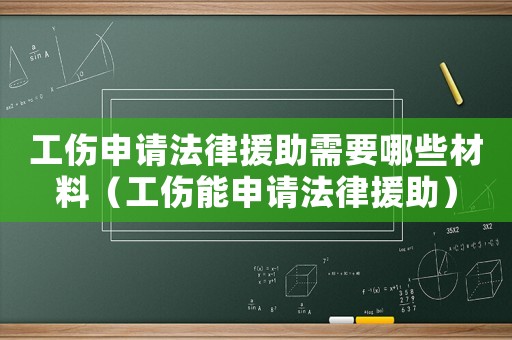 工傷申請法律援助需要哪些材料（工傷能申請法律援助）