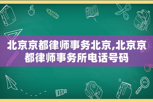 北京京都律師事務北京,北京京都律師事務所電話號碼