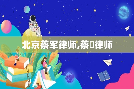 北京蔡軍律師,蔡翀律師