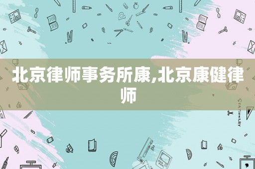 北京律師事務所康,北京康健律師