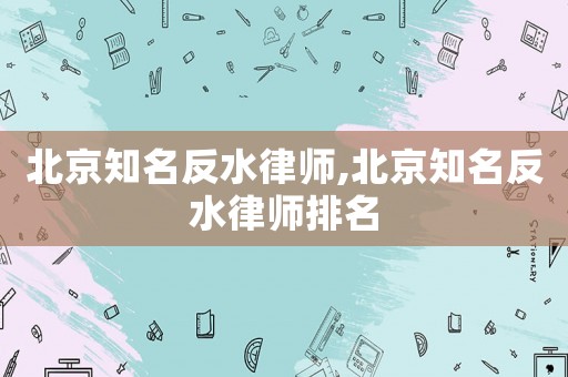 北京知名反水律師,北京知名反水律師排名