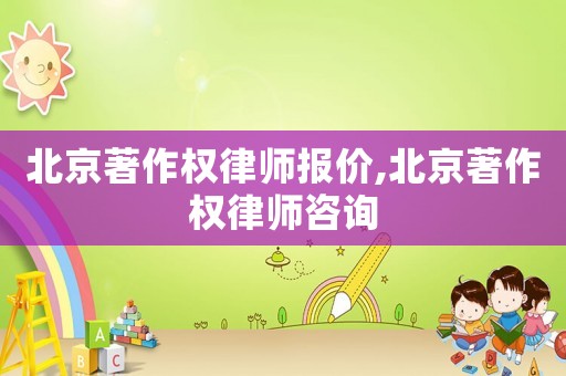 北京著作權律師報價,北京著作權律師咨詢