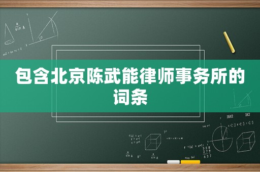 包含北京陳武能律師事務所的詞條