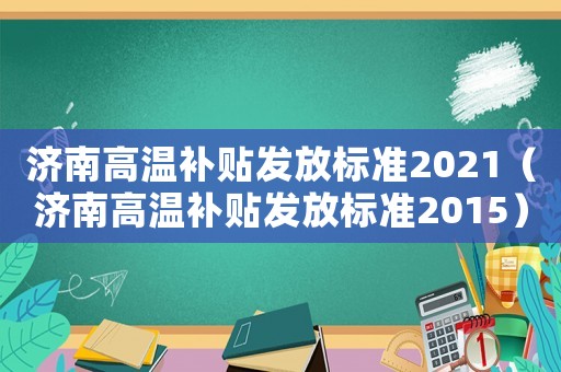 濟南高溫補貼發放標準2021（濟南高溫補貼發放標準2015）