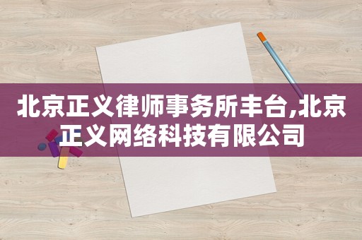 北京正義律師事務所豐臺,北京正義網絡科技有限公司