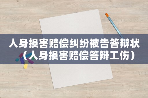 人身損害賠償糾紛被告答辯狀（人身損害賠償答辯工傷）