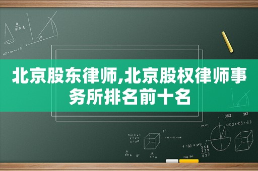 北京股東律師,北京股權律師事務所排名前十名