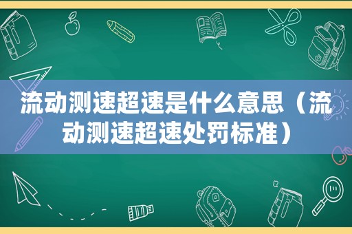 流動測速超速是什么意思（流動測速超速處罰標準）