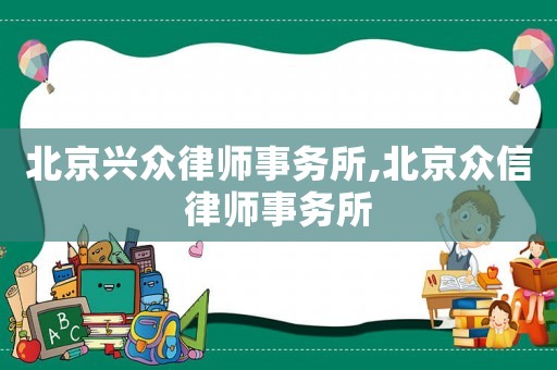 北京興眾律師事務(wù)所,北京眾信律師事務(wù)所