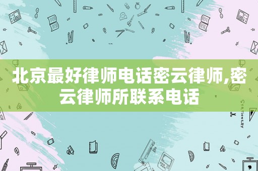 北京最好律師電話密云律師,密云律師所聯(lián)系電話