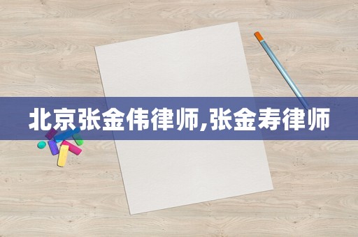 北京張金偉律師,張金壽律師