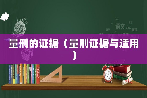 量刑的證據(jù)（量刑證據(jù)與適用）