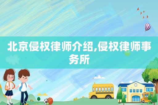 北京侵權律師介紹,侵權律師事務所