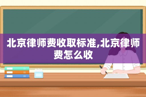 北京律師費收取標準,北京律師費怎么收