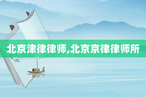 北京津律律師,北京京律律師所
