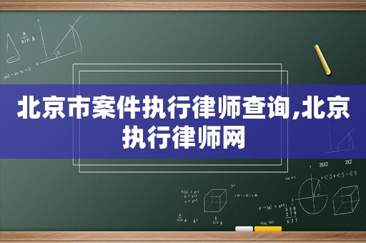 北京市案件執行律師查詢,北京執行律師網