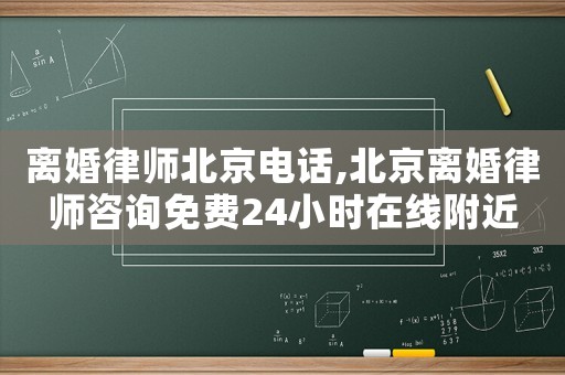 離婚律師北京電話(huà),北京離婚律師咨詢(xún)免費(fèi)24小時(shí)在線(xiàn)附近