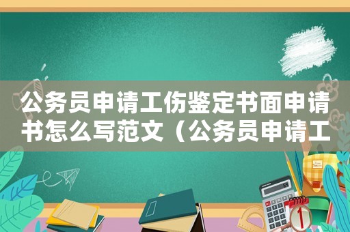 公務員申請工傷鑒定書面申請書怎么寫范文（公務員申請工傷鑒定書面申請書怎么寫）