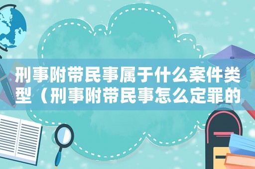 刑事附帶民事屬于什么案件類型（刑事附帶民事怎么定罪的）