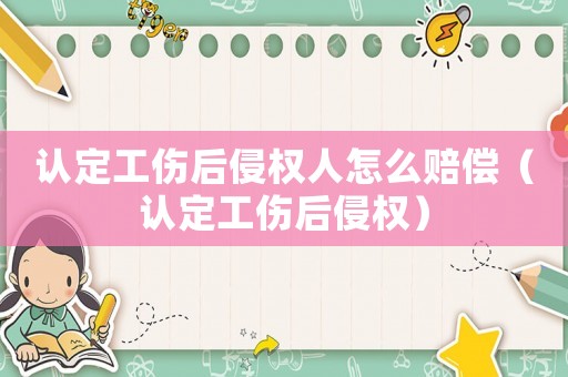 認定工傷后侵權人怎么賠償（認定工傷后侵權）