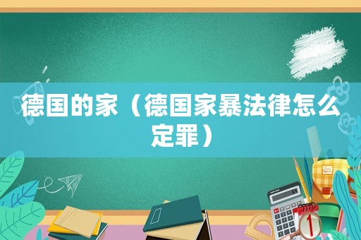 德國(guó)的家（德國(guó)家暴法律怎么定罪）