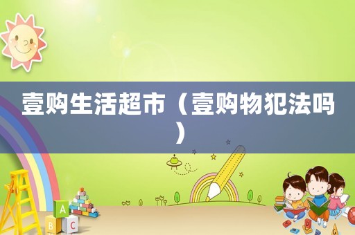 壹購生活超市（壹購物犯法嗎）