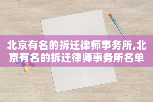 北京有名的拆遷律師事務所,北京有名的拆遷律師事務所名單