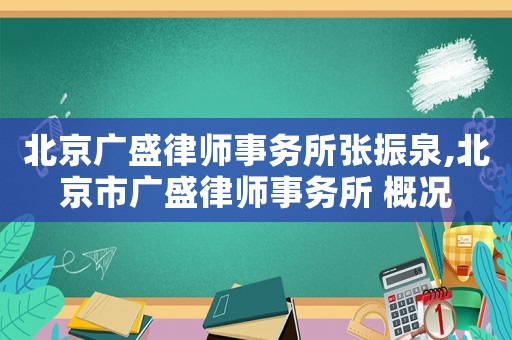 北京廣盛律師事務所張振泉,北京市廣盛律師事務所 概況