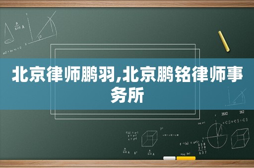 北京律師鵬羽,北京鵬銘律師事務(wù)所
