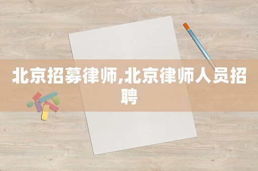 北京招募律師,北京律師人員招聘