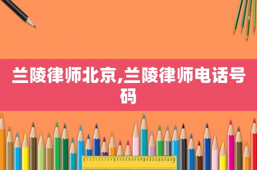 蘭陵律師北京,蘭陵律師電話號碼