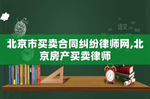 北京市買賣合同糾紛律師網,北京房產買賣律師