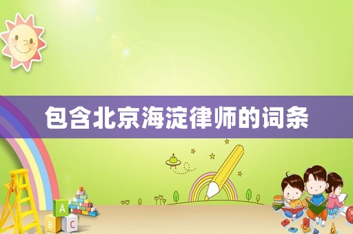 包含北京海淀律師的詞條