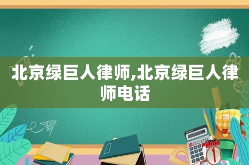 北京綠巨人律師,北京綠巨人律師電話