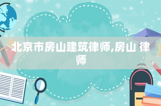 北京市房山建筑律師,房山 律師