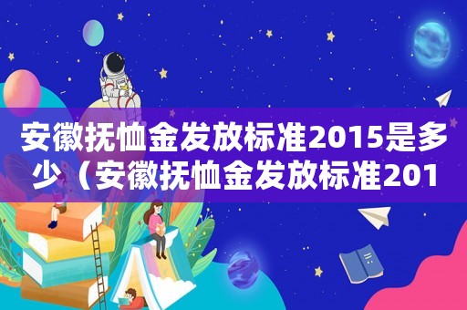 安徽撫恤金發(fā)放標準2015是多少（安徽撫恤金發(fā)放標準2015）